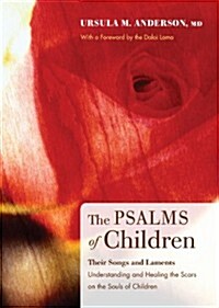 The Psalms of Children: Their Songs and Laments: Understanding & Healing the Scars on the Souls of Children                                            (Paperback)