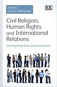 Civil Religion, Human Rights and International Relations : Connecting People Across Cultures and Traditions (Hardcover)