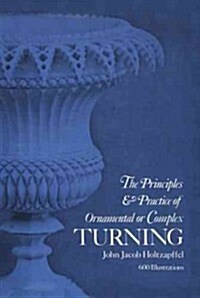 The Principles & Practice of Ornamental or Complex Turning (Paperback)