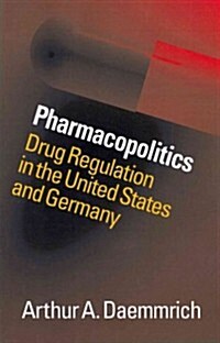 Pharmacopolitics: Drug Regulation in the United States and Germany (Paperback)
