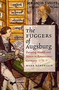 Fuggers of Augsburg: Pursuing Wealth and Honor in Renaissance Germany (Hardcover)