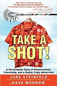 Take a Shot!: A Remarkable Story of Perseverance, Friendship, and a Really Crazy Adventure (Hardcover)