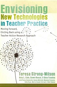 Envisioning New Technologies in Teacher Practice: Moving Forward, Circling Back Using a Teacher Action Research Approach (Paperback)