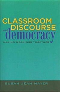 Classroom Discourse and Democracy: Making Meanings Together (Paperback)