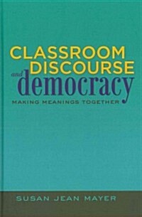 Classroom Discourse and Democracy: Making Meanings Together (Hardcover)