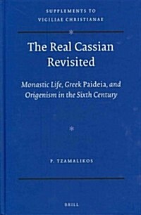 The Real Cassian Revisited: Monastic Life, Greek Paideia, and Origenism in the Sixth Century (Hardcover)