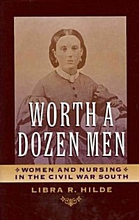 Worth a Dozen Men: Women and Nursing in the Civil War South (Hardcover)