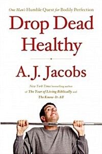 Drop Dead Healthy: One Mans Humble Quest for Bodily Perfection (Hardcover)