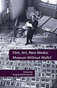 Film, Art, New Media: Museum Without Walls? : Museum Without Walls? (Hardcover)