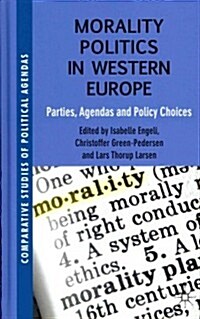 Morality Politics in Western Europe : Parties, Agendas and Policy Choices (Hardcover)