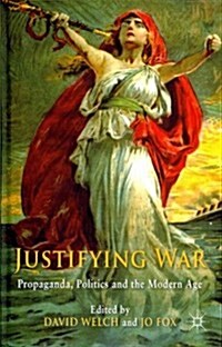 Justifying War : Propaganda, Politics and the Modern Age (Hardcover)