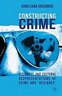 Constructing Crime : Discourse and Cultural Representations of Crime and Deviance (Hardcover)
