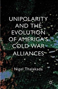 Unipolarity and the Evolution of Americas Cold War Alliances (Hardcover)