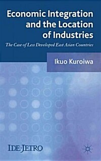 Economic Integration and the Location of Industries : The Case of Less Developed East Asian Countries (Hardcover)
