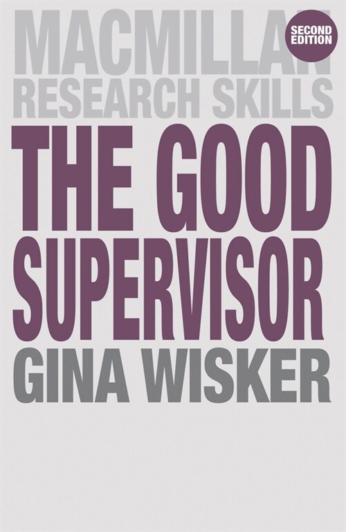 The Good Supervisor : Supervising Postgraduate and Undergraduate Research for Doctoral Theses and Dissertations (Paperback, 2 ed)