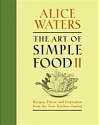 The Art of Simple Food II: Recipes, Flavor, and Inspiration from the New Kitchen Garden: A Cookbook (Hardcover)