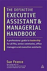 The Definitive Executive Assistant and Managerial Handbook : A Professional Guide to Leadership for All PAs, Senior Secretaries, Office Managers and E (Paperback)