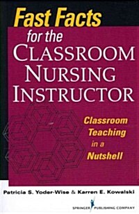 Fast Facts for the Classroom Nursing Instructor: Classroom Teaching in a Nutshell (Paperback)