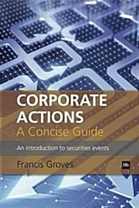 Corporate Actions - A Concise Guide : An Introduction to Securities Events (Paperback)