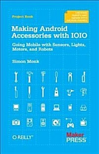 Making Android Accessories with Ioio: Going Mobile with Sensors, Lights, Motors, and Robots (Paperback)
