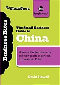 The Small Business Guide to China: How Small Enterprises Can Sell Their Goods or Services to Markets in China (Paperback)