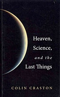 Heaven, Science, and the Last Things (Paperback)