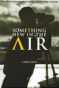 Something New in the Air: The Story of First Peoples Television Broadcasting in Canada (Paperback)