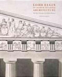 Lord Elgin in Search of Greek Architecture : The Elgin Drawings at the British Museum (Hardcover)