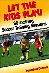 Let the Kids Play: 80 Exciting Soccer Training Sessions (Paperback)