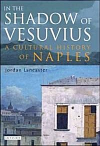 In the Shadow of Vesuvius: A Cultural History of Naples (Hardcover)