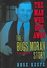 The Man Who Got Away: The Bugs Moran Story: A Biography (Hardcover)