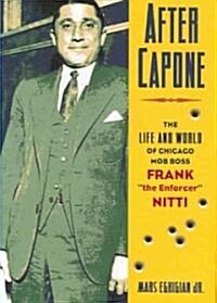 After Capone: The Life and World of Chicago Mob Boss Frank the Enforcer Nitti (Hardcover)