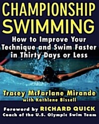 Championship Swimming: How to Improve Your Technique and Swim Faster in 30 Days or Less (Paperback)