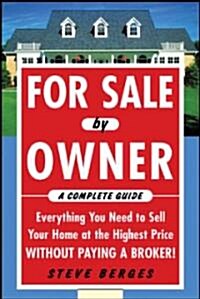 For Sale by Owner: A Complete Guide: Everything You Need to Sell Your Home at the Highest Price Without Paying a Broker!: Everything You Need to Sell (Paperback)