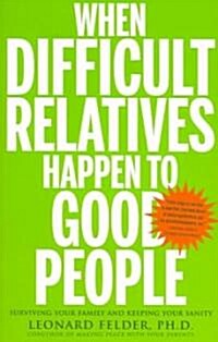 When Difficult Relatives Happen to Good People: Surviving Your Family and Keeping Your Sanity (Paperback)