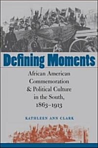Defining Moments: African American Commemoration and Political Culture in the South, 1863-1913 (Paperback)
