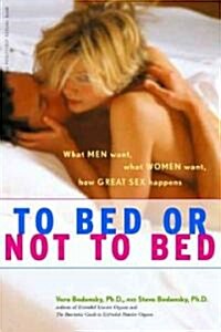 To Bed or Not to Bed: What Men Want, What Women Want, How Great Sex Happens (Paperback)