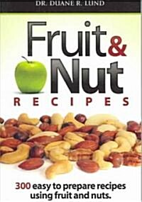 Fruit & Nut Recipes: 300 Easy to Prepare Recipes Using Fruit and Nuts (Paperback)