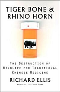 Tiger Bone & Rhino Horn: The Destruction of Wildlife for Traditional Chinese Medicine (Hardcover, Revised and Tea)