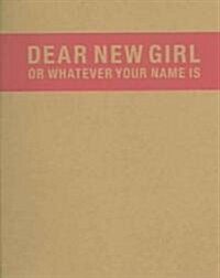Dear New Girl or Whatever Your Name Is (Hardcover)