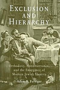 Exclusion and Hierarchy: Orthodoxy, Nonobservance, and the Emergence of Modern Jewish Identity (Hardcover)