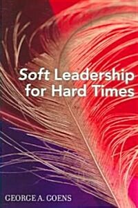 Soft Leadership for Hard Times (Paperback)