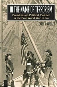 In the Name of Terrorism: Presidents on Political Violence in the Post-World War II Era (Hardcover)