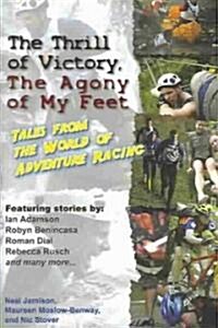 The Thrill of Victory, the Agony of My Feet: Tales from the World of Adventure Racing (Paperback)