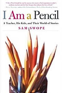 I Am a Pencil: A Teacher, His Kids, and Their World of Stories (Paperback)