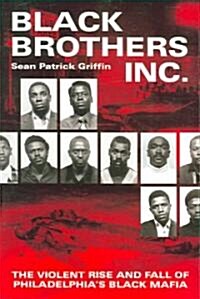 Black Brothers, Inc.: The Violent Rise and Fall of Philadelphias Black Mafia (Paperback)