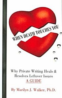 When Death Touches You: Why Private Writing Heals & Resolves Leftover Issues a Guide (Paperback)