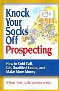 Knock Your Socks Off Prospecting: How to Cold Call, Get Qualified Leads, and Make More Money (Paperback)
