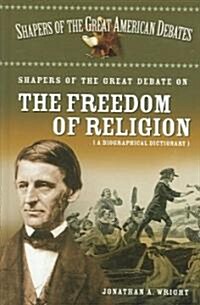 Shapers of the Great Debate on the Freedom of Religion: A Biographical Dictionary (Hardcover)