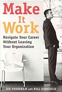 Make it Work : Navigate Your Career without Leaving Your Organization (Paperback)